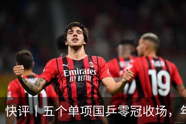 快评丨五个单项国乒零冠收场，年轻小将为何“不灵”？